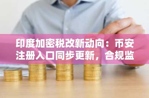 印度加密税改新动向：币安注册入口同步更新，合规监管趋严