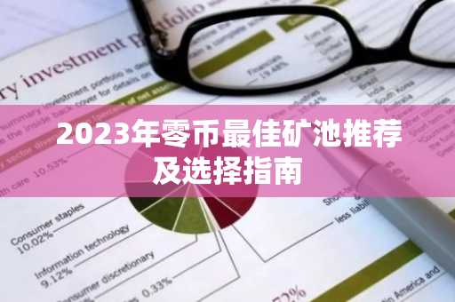 2023年零币最佳矿池推荐及选择指南