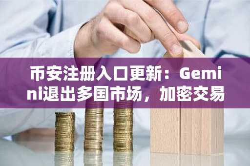 币安注册入口更新：Gemini退出多国市场，加密交易所洗牌加剧