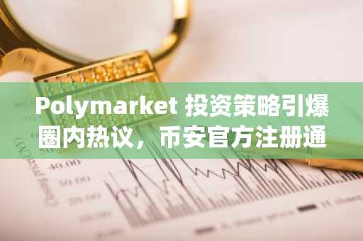 Polymarket 投资策略引爆圈内热议,币安官方注册通道助你快速入场