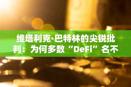 维塔利克·巴特林的尖锐批判：为何多数“DeFi”名不副实，真正去中心化需要什么