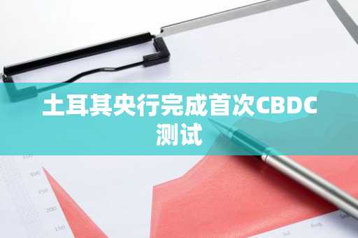 土耳其央行完成首次CBDC测试