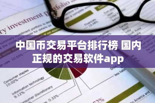 中国币交易平台排行榜 国内正规的交易软件app