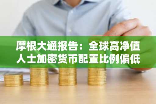摩根大通报告:全球高净值人士加密货币配置比例偏低