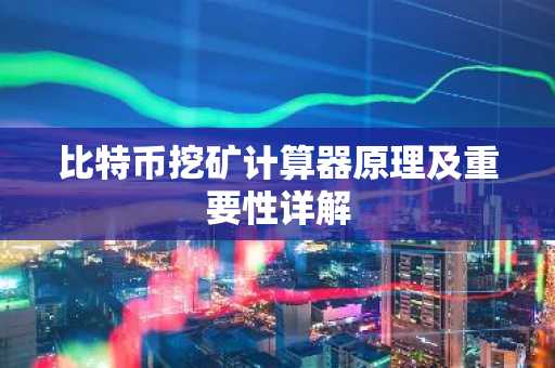 比特币挖矿计算器原理及重要性详解