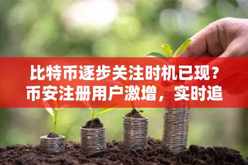 比特币逐步关注时机已现？币安注册用户激增，实时追踪KOL情绪指数