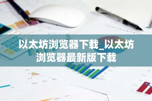 以太坊浏览器下载_以太坊浏览器最新版下载