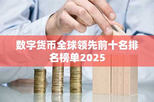 数字货币全球领先前十名排名榜单2025