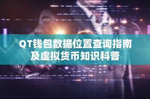QT钱包数据位置查询指南及虚拟货币知识科普