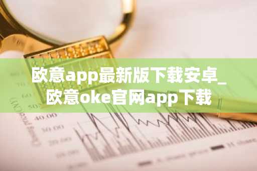 欧意app最新版下载安卓_欧意oke官网app下载
