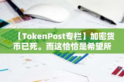 【TokenPost专栏】加密货币已死。而这恰恰是希望所在。