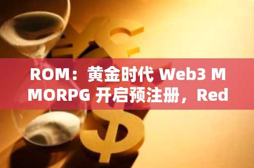 ROM:黄金时代 Web3 MMORPG 开启预注册,Redlab 与 WEMADE 联合推出