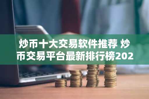 炒币十大交易软件推荐 炒币交易平台最新排行榜2025年
