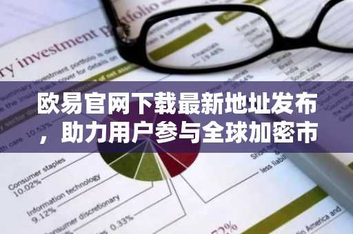 欧易官网下载最新地址发布，助力用户参与全球加密市场