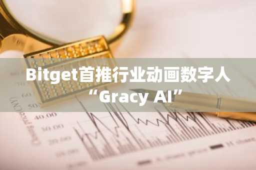 Bitget首推行业动画数字人“Gracy AI”