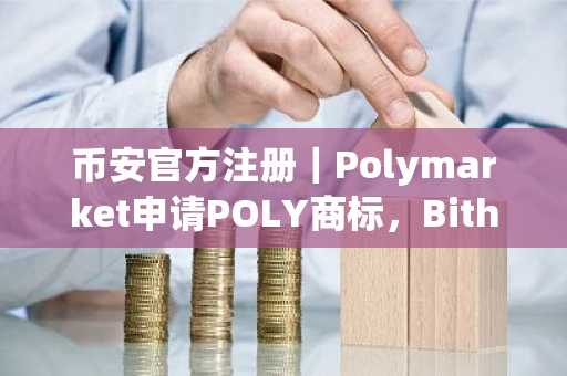 币安官方注册｜Polymarket申请POLY商标，Bithumb追回62万枚BTC空投事件
