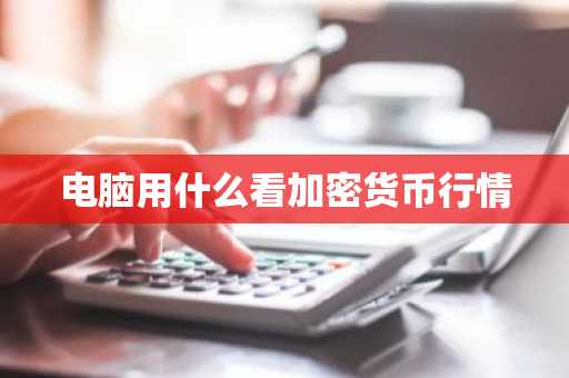 电脑用什么看加密货币行情