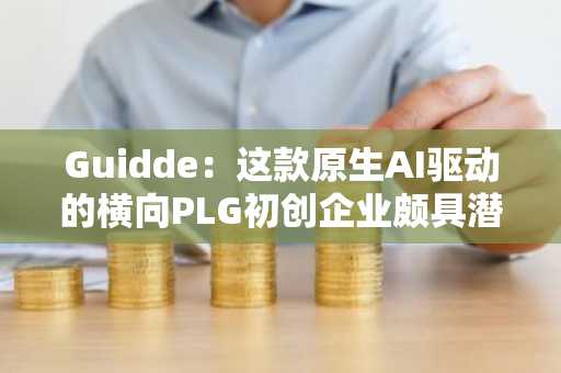 Guidde：这款原生AI驱动的横向PLG初创企业颇具潜力