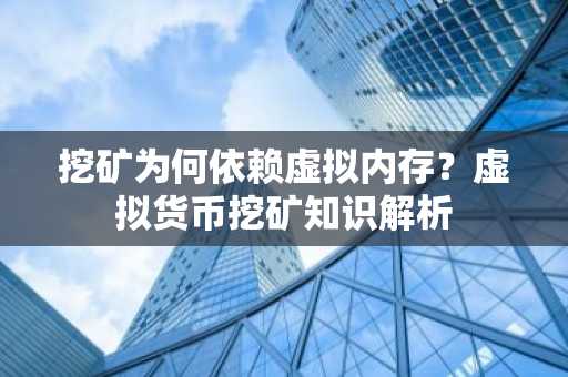 挖矿为何依赖虚拟内存？虚拟货币挖矿知识解析