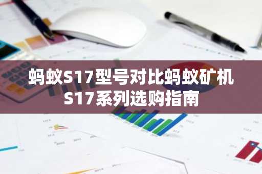 蚂蚁S17型号对比蚂蚁矿机S17系列选购指南