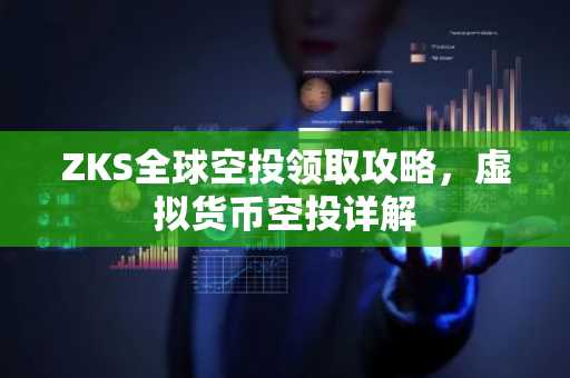 ZKS全球空投领取攻略，虚拟货币空投详解