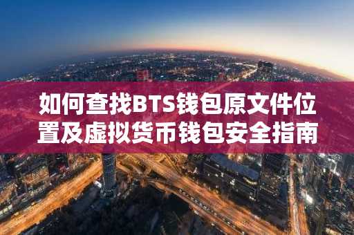 如何查找BTS钱包原文件位置及虚拟货币钱包安全指南