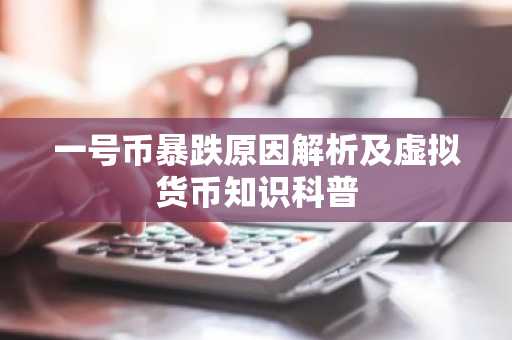 一号币暴跌原因解析及虚拟货币知识科普