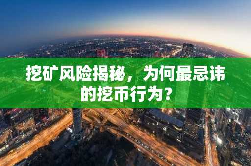 挖矿风险揭秘，为何最忌讳的挖币行为？
