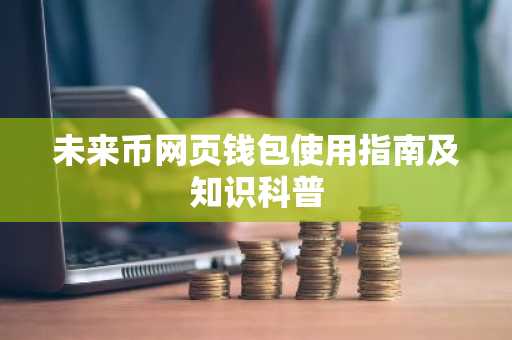 未来币网页钱包使用指南及知识科普