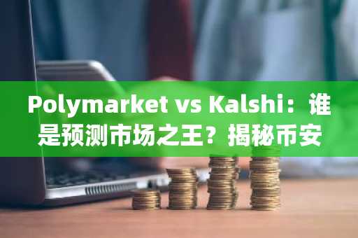 Polymarket vs Kalshi：谁是预测市场之王？揭秘币安与欧易的加密生态布局