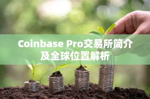 Coinbase Pro交易所简介及全球位置解析