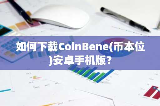 如何下载CoinBene(币本位)安卓手机版？