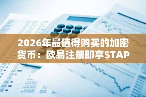 2026年最值得购买的加密货币：欧易注册即享$TAP预售特权，欧易下载快速入局