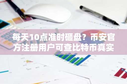 每天10点准时砸盘？币安官方注册用户可查比特币真实价格动向