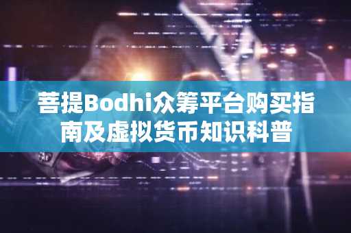 菩提Bodhi众筹平台购买指南及虚拟货币知识科普
