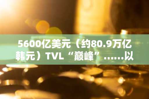 5600亿美元(约80.9万亿韩元)TVL“巅峰”……以太坊基金会联合执行董事斯坦查克将于二月底卸任