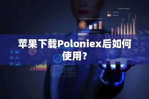 苹果下载Poloniex后如何使用？