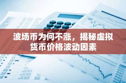 波场币为何不涨，揭秘虚拟货币价格波动因素