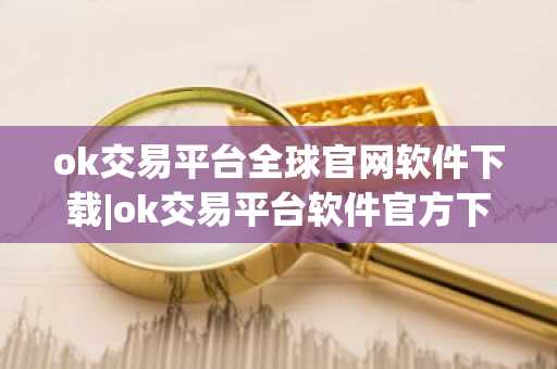 ok交易平台全球官网软件下载|ok交易平台软件官方下载v6.6