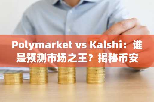 Polymarket vs Kalshi：谁是预测市场之王？揭秘币安与欧易生态下的双雄对决