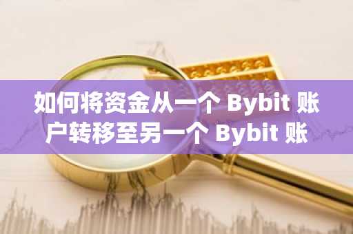 如何将资金从一个 Bybit 账户转移至另一个 Bybit 账户
