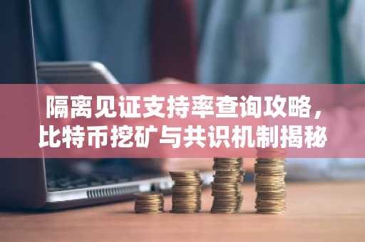 隔离见证支持率查询攻略，比特币挖矿与共识机制揭秘
