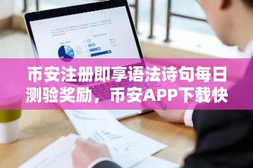 币安注册即享语法诗句每日测验奖励，币安APP下载快速参与