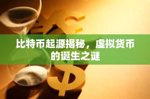 比特币起源揭秘，虚拟货币的诞生之谜