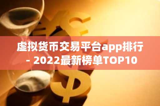 虚拟货币交易平台app排行 - 2022最新榜单TOP10