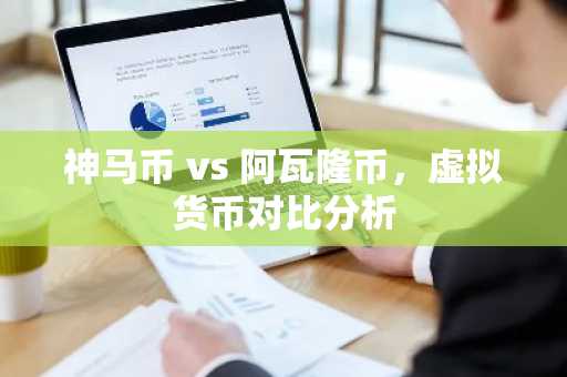 神马币 vs 阿瓦隆币，虚拟货币对比分析