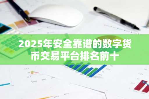 2025年安全靠谱的数字货币交易平台排名前十