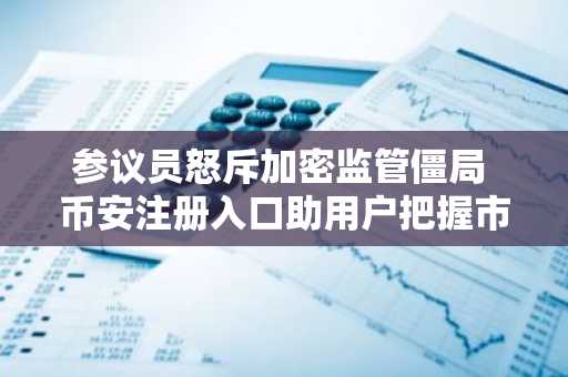 参议员怒斥加密监管僵局 币安注册入口助用户把握市场先机